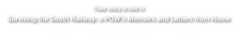 Their story is told in 
Surviving the Death Railway: a POW’s Memoirs and Letters from Home
(originally titled Writing to a Ghost: Letters to the River Kwai 1941-1945)